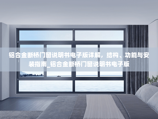 铝合金断桥门窗说明书电子版详解，结构、功能与安装指南_铝合金断桥门窗说明书电子版