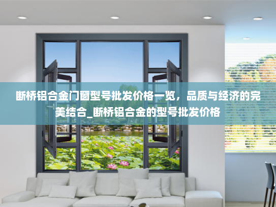 断桥铝合金门窗型号批发价格一览，品质与经济的完美结合_断桥铝合金的型号批发价格