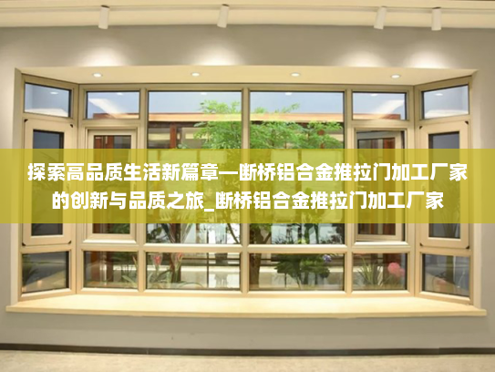 探索高品质生活新篇章—断桥铝合金推拉门加工厂家的创新与品质之旅_断桥铝合金推拉门加工厂家