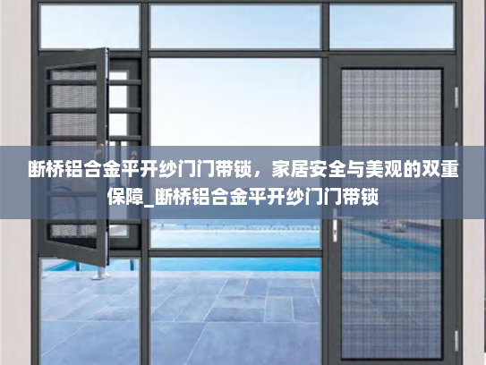 断桥铝合金平开纱门门带锁，家居安全与美观的双重保障_断桥铝合金平开纱门门带锁
