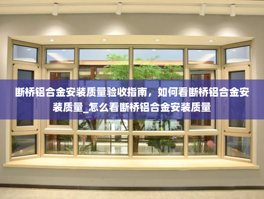 断桥铝合金安装质量验收指南，如何看断桥铝合金安装质量_怎么看断桥铝合金安装质量