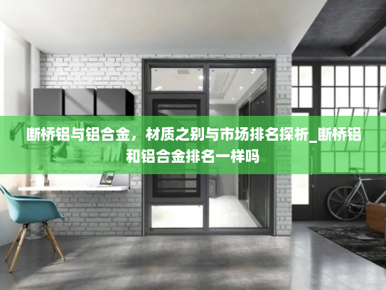 断桥铝与铝合金，材质之别与市场排名探析_断桥铝和铝合金排名一样吗