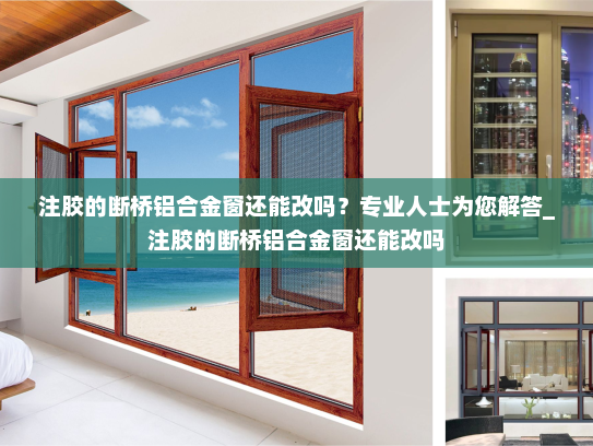 注胶的断桥铝合金窗还能改吗？专业人士为您解答_注胶的断桥铝合金窗还能改吗