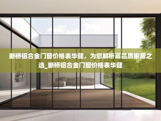 断桥铝合金门窗价格表华健，为您解析高品质家居之选_断桥铝合金门窗价格表华健