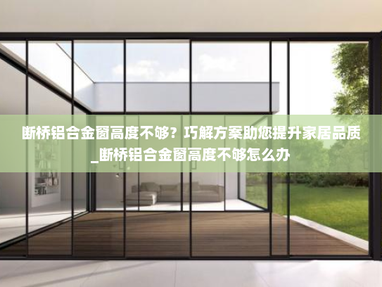 断桥铝合金窗高度不够？巧解方案助您提升家居品质_断桥铝合金窗高度不够怎么办