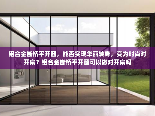 铝合金断桥平开窗，能否实现华丽转身，变为时尚对开扇？铝合金断桥平开窗可以做对开扇吗