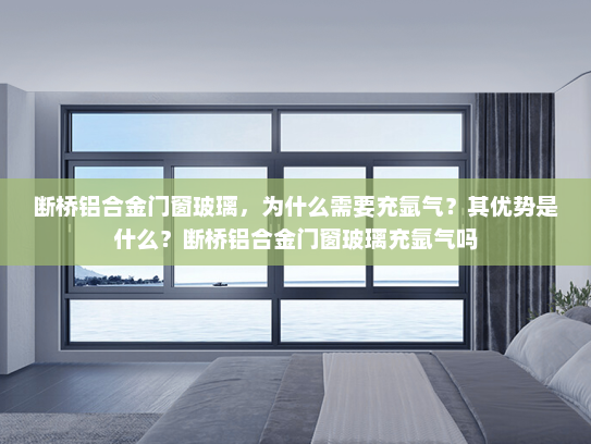 断桥铝合金门窗玻璃，为什么需要充氩气？其优势是什么？断桥铝合金门窗玻璃充氩气吗
