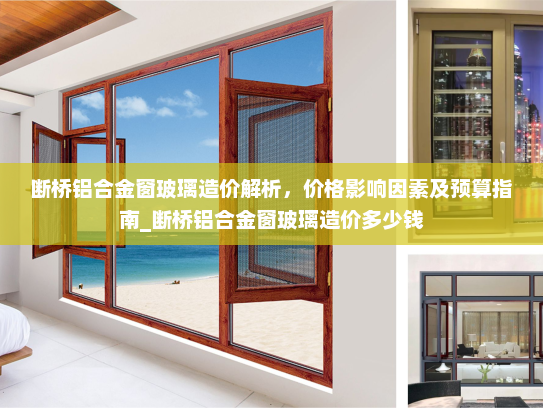 断桥铝合金窗玻璃造价解析，价格影响因素及预算指南_断桥铝合金窗玻璃造价多少钱