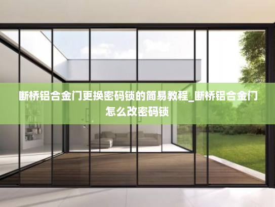 断桥铝合金门更换密码锁的简易教程_断桥铝合金门怎么改密码锁 断桥铝合金门更换密码锁的简易教程_断桥铝合金门怎么改密码锁