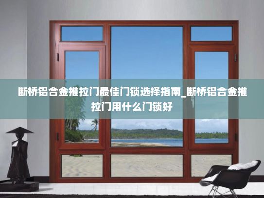 断桥铝合金推拉门最佳门锁选择指南_断桥铝合金推拉门用什么门锁好