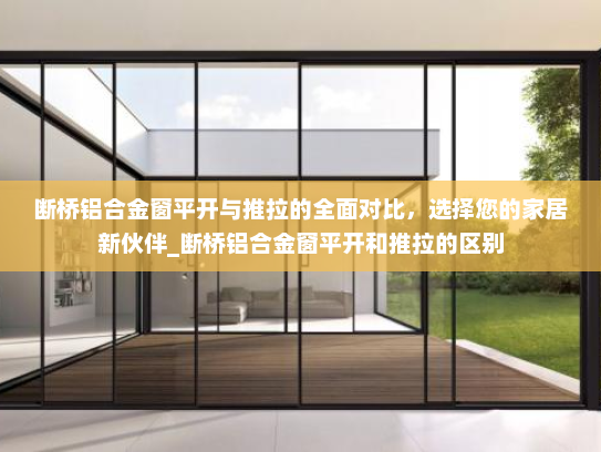 断桥铝合金窗平开与推拉的全面对比，选择您的家居新伙伴_断桥铝合金窗平开和推拉的区别