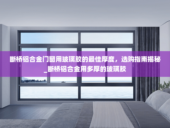断桥铝合金门窗用玻璃胶的最佳厚度，选购指南揭秘_断桥铝合金用多厚的玻璃胶