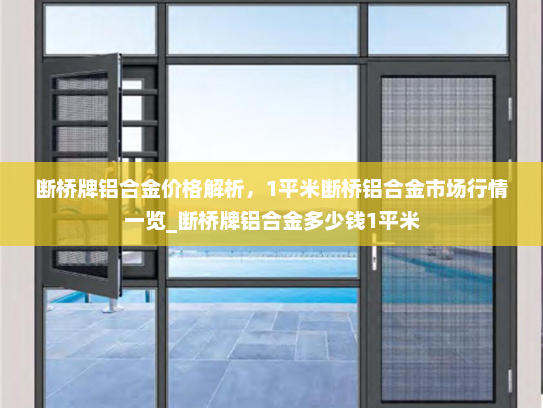 断桥牌铝合金价格解析，1平米断桥铝合金市场行情一览_断桥牌铝合金多少钱1平米