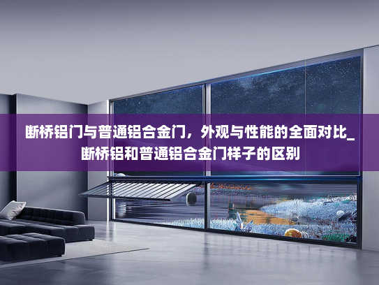 断桥铝门与普通铝合金门，外观与性能的全面对比_断桥铝和普通铝合金门样子的区别