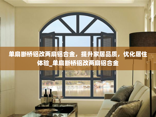 单扇断桥铝改两扇铝合金，提升家居品质，优化居住体验_单扇断桥铝改两扇铝合金