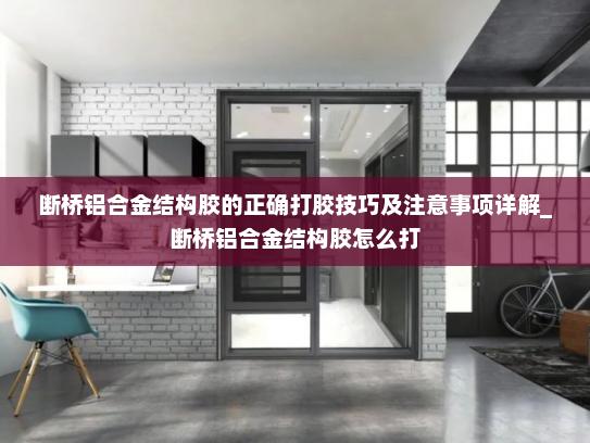 断桥铝合金结构胶的正确打胶技巧及注意事项详解_断桥铝合金结构胶怎么打