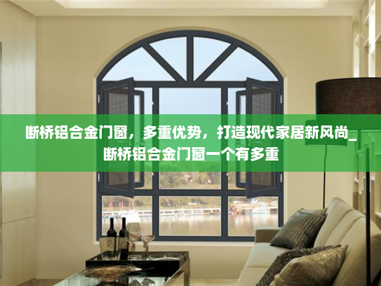 断桥铝合金门窗，多重优势，打造现代家居新风尚_断桥铝合金门窗一个有多重