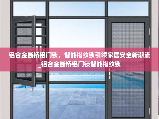 铝合金断桥铝门锁，智能指纹锁引领家居安全新潮流_铝合金断桥铝门锁智能指纹锁