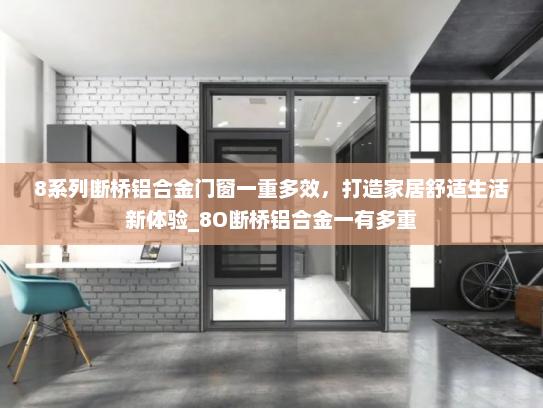 8系列断桥铝合金门窗一重多效，打造家居舒适生活新体验_8O断桥铝合金一有多重