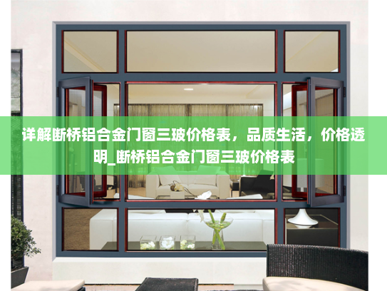 详解断桥铝合金门窗三玻价格表，品质生活，价格透明_断桥铝合金门窗三玻价格表