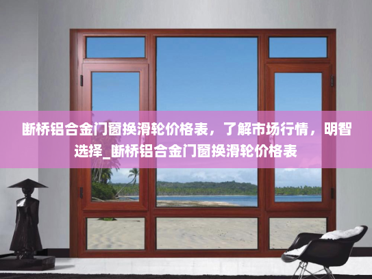 断桥铝合金门窗换滑轮价格表，了解市场行情，明智选择_断桥铝合金门窗换滑轮价格表