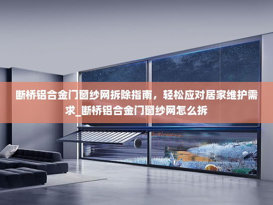 断桥铝合金门窗纱网拆除指南，轻松应对居家维护需求_断桥铝合金门窗纱网怎么拆