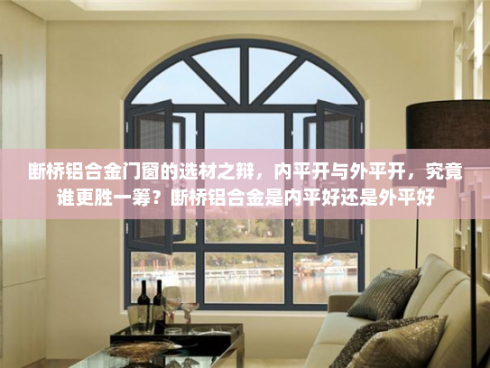 断桥铝合金门窗的选材之辩，内平开与外平开，究竟谁更胜一筹？断桥铝合金是内平好还是外平好