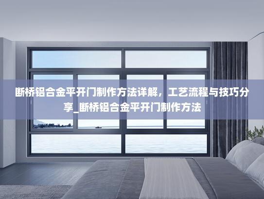 断桥铝合金平开门制作方法详解，工艺流程与技巧分享_断桥铝合金平开门制作方法