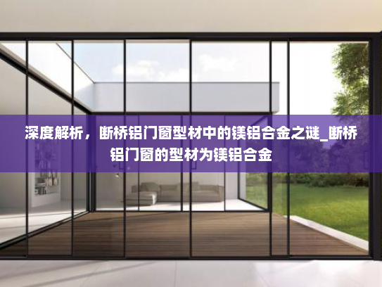 深度解析，断桥铝门窗型材中的镁铝合金之谜_断桥铝门窗的型材为镁铝合金
