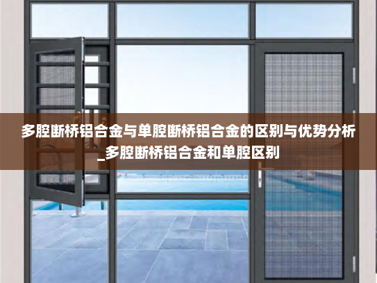 多腔断桥铝合金与单腔断桥铝合金的区别与优势分析_多腔断桥铝合金和单腔区别