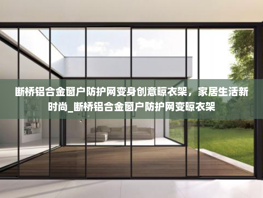 断桥铝合金窗户防护网变身创意晾衣架，家居生活新时尚_断桥铝合金窗户防护网变晾衣架