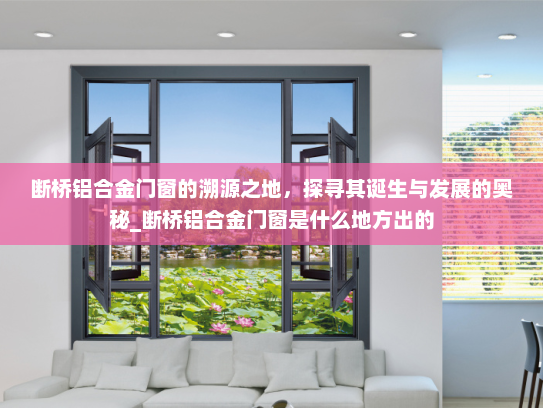 断桥铝合金门窗的溯源之地，探寻其诞生与发展的奥秘_断桥铝合金门窗是什么地方出的