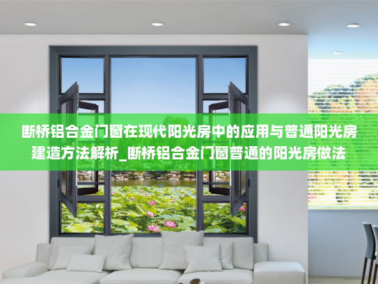 断桥铝合金门窗在现代阳光房中的应用与普通阳光房建造方法解析_断桥铝合金门窗普通的阳光房做法