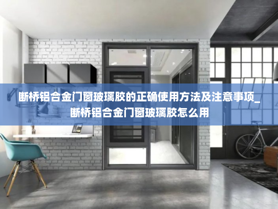 断桥铝合金门窗玻璃胶的正确使用方法及注意事项_断桥铝合金门窗玻璃胶怎么用