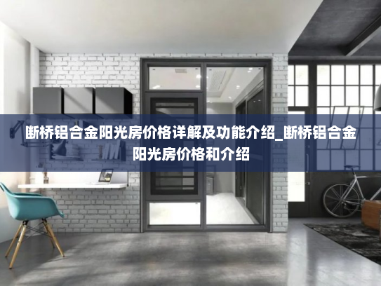 断桥铝合金阳光房价格详解及功能介绍_断桥铝合金阳光房价格和介绍