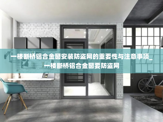 一楼断桥铝合金窗安装防盗网的重要性与注意事项_一楼断桥铝合金窗要防盗网