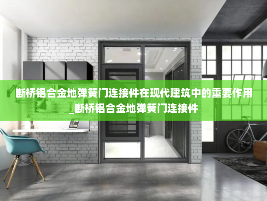 断桥铝合金地弹簧门连接件在现代建筑中的重要作用_断桥铝合金地弹簧门连接件
