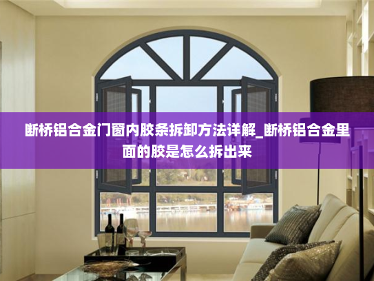 断桥铝合金门窗内胶条拆卸方法详解_断桥铝合金里面的胶是怎么拆出来