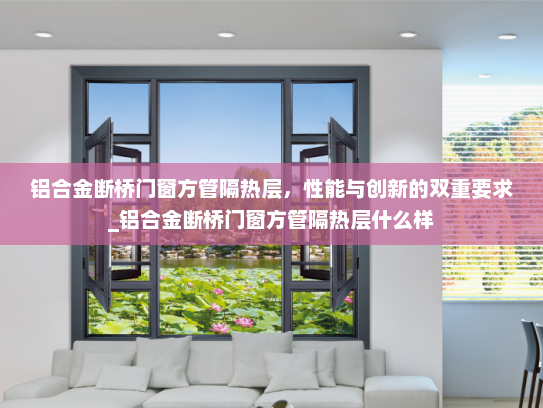 铝合金断桥门窗方管隔热层，性能与创新的双重要求_铝合金断桥门窗方管隔热层什么样