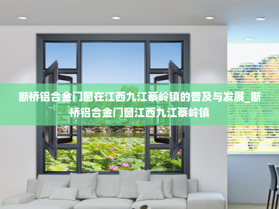 断桥铝合金门窗在江西九江蔡岭镇的普及与发展_断桥铝合金门窗江西九江蔡岭镇