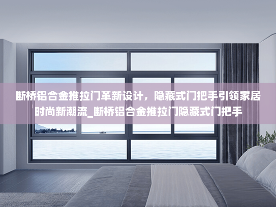 断桥铝合金推拉门革新设计，隐藏式门把手引领家居时尚新潮流_断桥铝合金推拉门隐藏式门把手