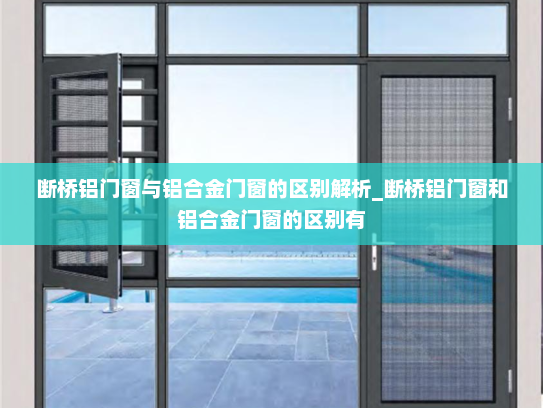 断桥铝门窗与铝合金门窗的区别解析_断桥铝门窗和铝合金门窗的区别有