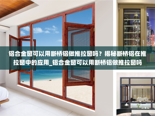 铝合金窗可以用断桥铝做推拉窗吗？揭秘断桥铝在推拉窗中的应用_铝合金窗可以用断桥铝做推拉窗吗