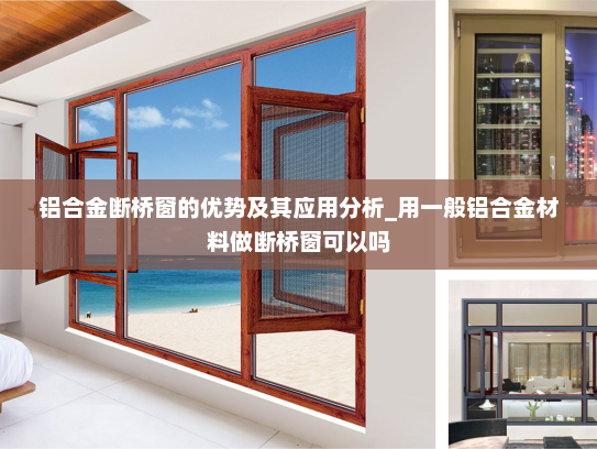 铝合金断桥窗的优势及其应用分析_用一般铝合金材料做断桥窗可以吗