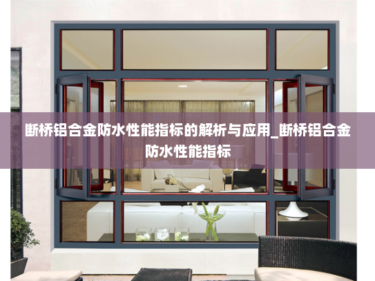 断桥铝合金防水性能指标的解析与应用_断桥铝合金防水性能指标