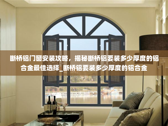 断桥铝门窗安装攻略，揭秘断桥铝要装多少厚度的铝合金最佳选择_断桥铝要装多少厚度的铝合金