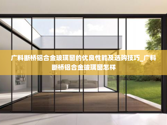 广料断桥铝合金玻璃窗的优良性能及选购技巧_广料断桥铝合金玻璃窗怎样