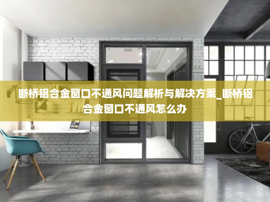 断桥铝合金窗口不通风问题解析与解决方案_断桥铝合金窗口不通风怎么办