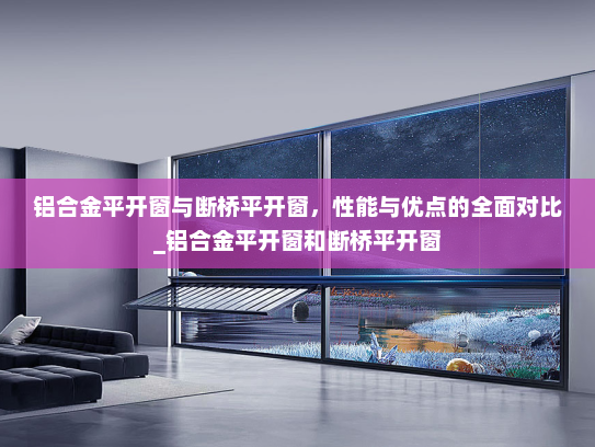 铝合金平开窗与断桥平开窗，性能与优点的全面对比_铝合金平开窗和断桥平开窗