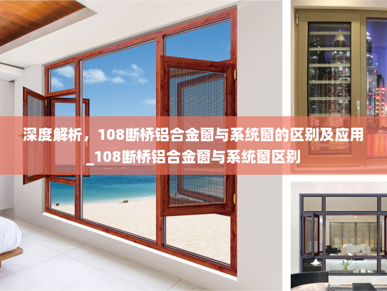深度解析，108断桥铝合金窗与系统窗的区别及应用_108断桥铝合金窗与系统窗区别